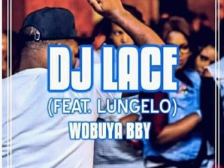 Dj Lace – Wobuya Bby ft. Lungelo