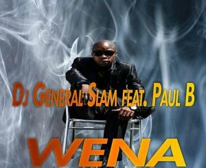 DJ General Slam & Paul B – Wena (Gqom Remix)