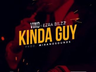 Vino ft Ezra Bilzz – Kinda Guy