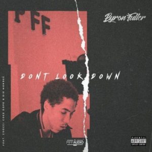 Byron Fuller – Dont Look Down Ft. Zoocci Coke Dope & Die Mondez