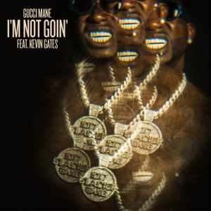 Video: Gucci Mane – I’m Not Goin’ Ft. Kevin Gates