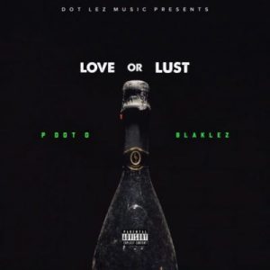 Pdot O - Love or Lust Ft. Blaklez