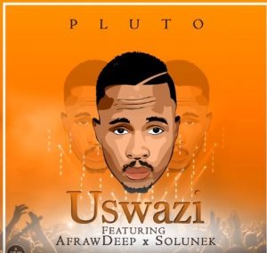 Pluto – Uswazi Ft. Afrawdeep & Solunek