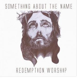 EP: Redemption Worship – Something About the Name [Zip File]