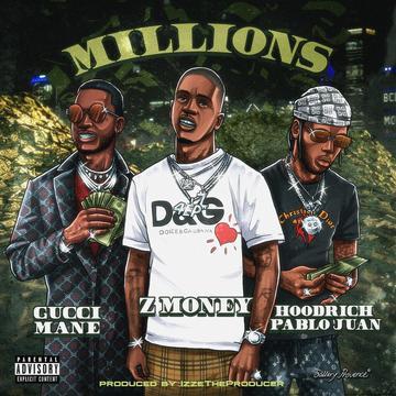 Z Money – Millions Ft. Gucci Mane & Hoodrich Pablo Juan