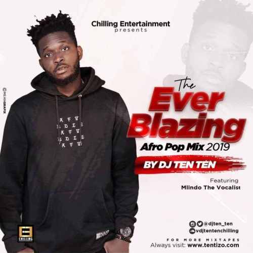 Dj Ten Ten – Everblazing Afro Pop Mix 2019 Ft. Mlindo The Vocalist