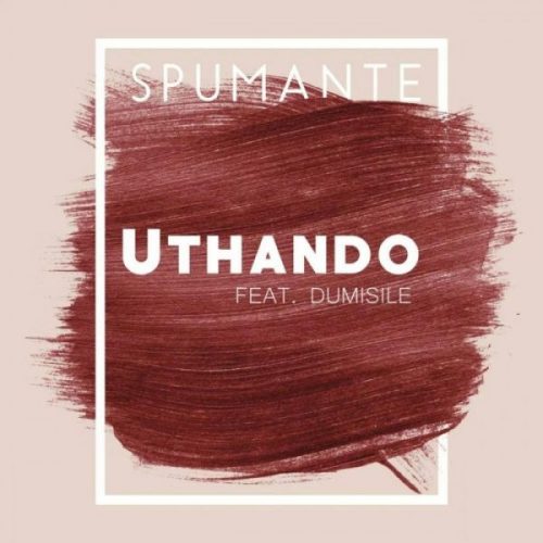 Spumante – Uthando Ft. Dumisile