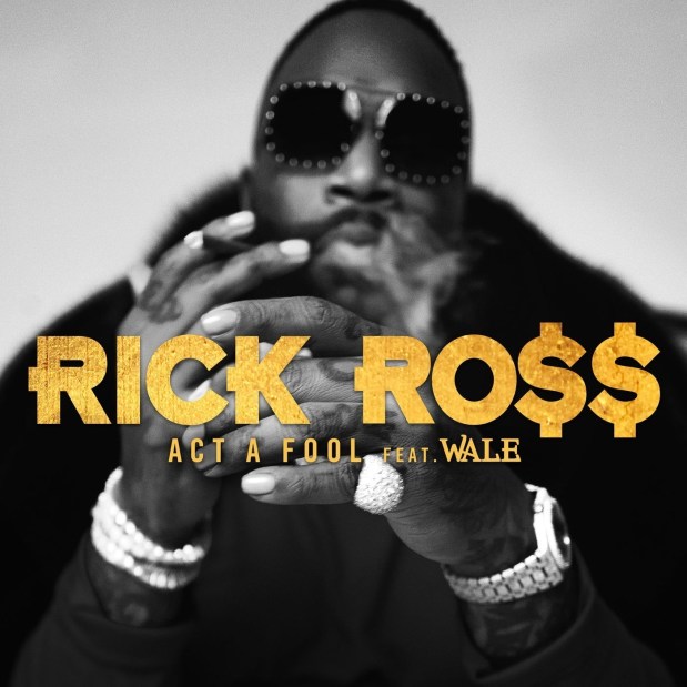 Rick Ross Ft. Wale – Act a Fool