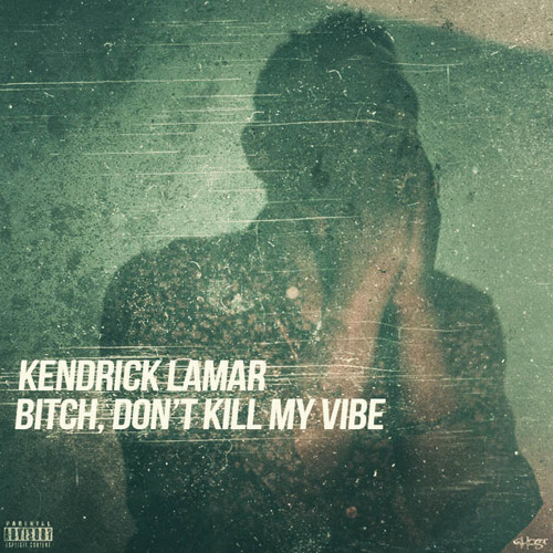 Kendrick Lamar – Bitch, Don’t Kill My Vibe