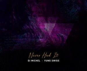 DJ Michel – Never Had It Ft. Yung Swiss