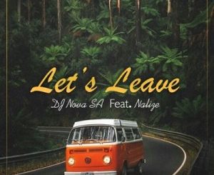 DJ Nova SA – Let’s Leave Ft. Nalize