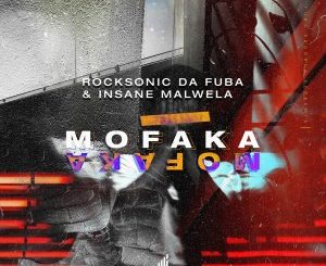 Rocksonic Da Fuba & Insane Malwela – Mofaka