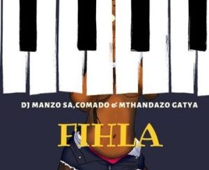 DJ Manzo SA – Fihla Ft. Comado & Mthandazo Gatya