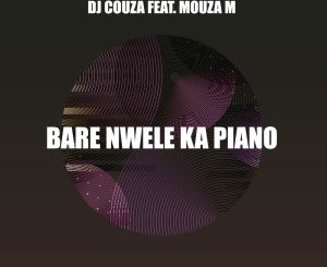 DJ Couza – Bare Nwele Ka Piano Ft. Mouza M