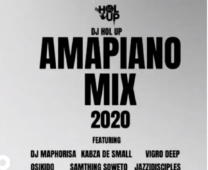 DJ Hol Up – Amapiano Mix 2020 Ft. DJ Maphorisa, Kabza De Small, Vigro Deep, Oskido, Samthin Soweto, JazziDisciples