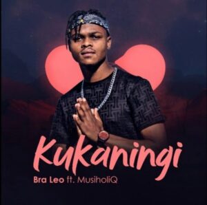 Bra Leo - Kukaningi Ft. MusiholiQ