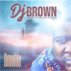 DJ Brown - Umuhle Ft. Mthunzi & Colours Of Sound