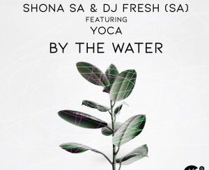 Shona SA – By The Water Ft. YoCa & DJ Fresh (SA)