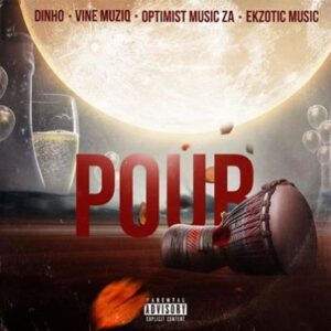 Dinho – Pour Ft. Optimist Musiq ZA, Vine Muziq & Ekzotic Music