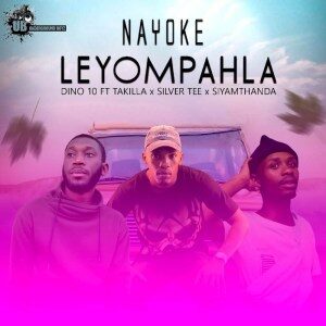 Dino 10 – Nayoke Leyompahla Ft. Takilla, Siyamthanda & Silver Tee