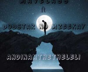 Mavelass – Andinamthetheleli Ft. Bobstar no Mzeekay