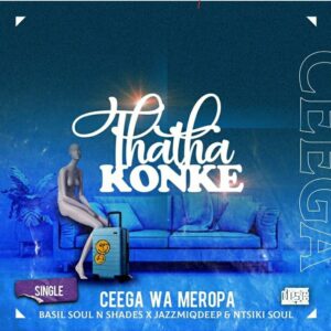 Ceega Wa Meropa – Thatha Konke Ft. Basil Soul n Shades, Jazzmiqdeep & Ntsiki Soul