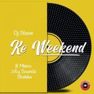 DJ Steve – Ke Weekend Ft. Miano, 20ty Soundz & Steleka