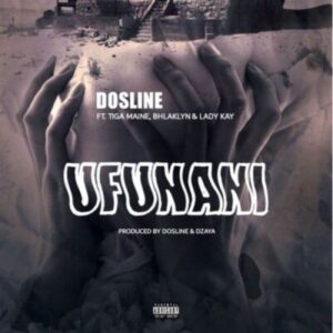 DOSLINE - UFUNANI Ft. TIGA MAINE, BHLAKLYN & LADY KAY