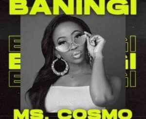 Ms. Cosmo – Baningi Ft. Sho Madjozi, Dee Koala & Nelisiwe Sibiya