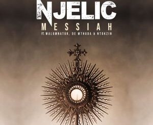 Njelic – Messiah Ft. MalumNator, De Mthuda & Ntokzin