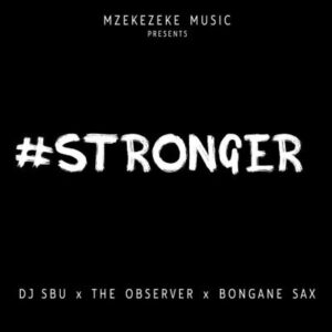 DJ Sbu – Stronger Ft. The Observer and Bongane Sax