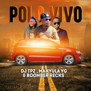 DJ Tpz – Polo Vivo Ft. Manyula VG, Boomber Recks