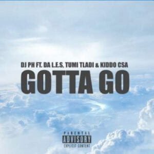 Dj Ph - Gotta go Ft. Da L.E.S, Tumi Tladi & Kiddo Csa