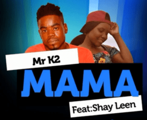 Mr K2 – Mama Ft. Shay Leen