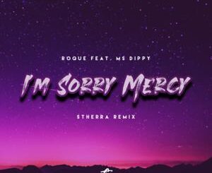 Roque – I’m Sorry Mercy (DJ Stherra Remix) Ft. Ms Dippy