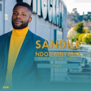 SANDILE – NDOD’MNYAMA FT. VICO DA SPORO