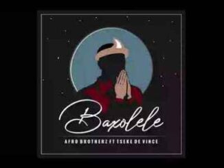 Afro Brotherz – Baxolele Ft. Tseke De Vince