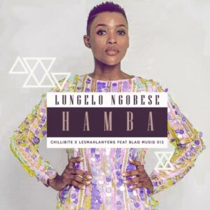 Chillibite – Hamba Ft. BlaQ MuziQ 012, Lesmahlanyane & Lungelo Ngobese