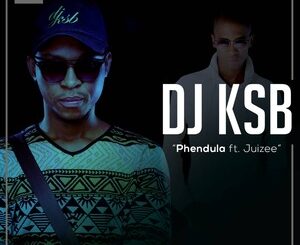 DJ KSB – Phendula Ft. Juizee