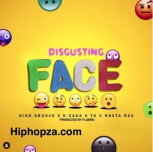 King Groove – Disgusting Face Ft. K-Zaka, TK, Retha RSA