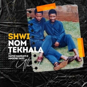 shwi nomtekhala – uthando ft. nathi mankayi mnqobi yazo