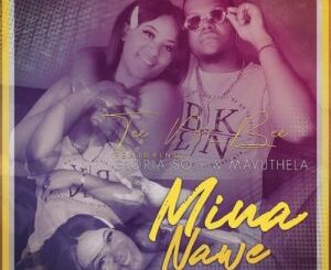 Tee M Bee – Mina Name Ft. Gloria Sole & Mavuthela