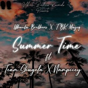 Ubuntu Brothers – Summer Time Ft. Team Shugela, TBK Musiq & Nampiiey