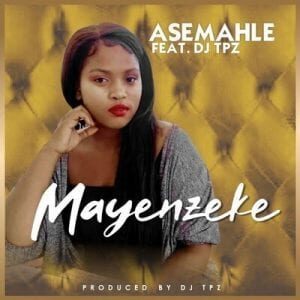 Asemahle – Mayenzeke Ft. DJ Tpz