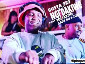 Busta 929 – Ngi’dakiwe Ft. Lady Du, Mr Jazziq & Zuma