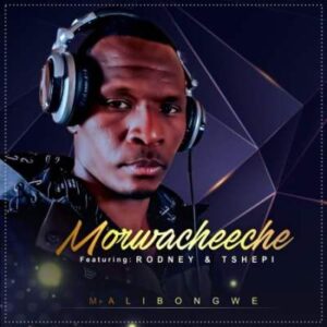 Morwacheeche – Malibongwe Ft. Rodney & Tshepi