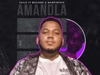 Skillz – Amandla Ft. Mampintsha & Masandi