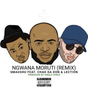 Smaushu – Ngwana Moruti Ft. Chad Da Don & Lection [Remix]