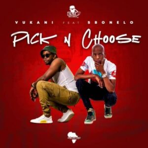 Vukani – Pick & Choose Ft. Sbonelo