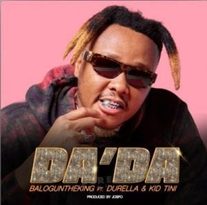 BalogunTheKing – Da’Da Ft. Durella & Kid Tini